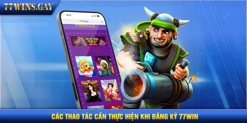 Các thao tác cần thực hiện khi đăng ký 77WIN