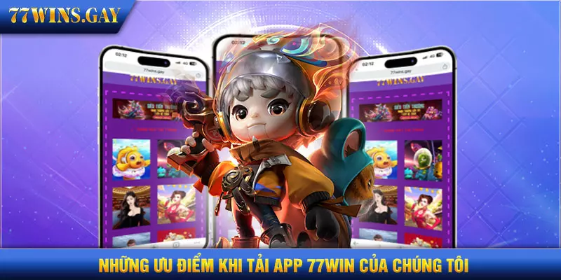 Những ưu điểm khi tải app 77WIN của chúng tôi