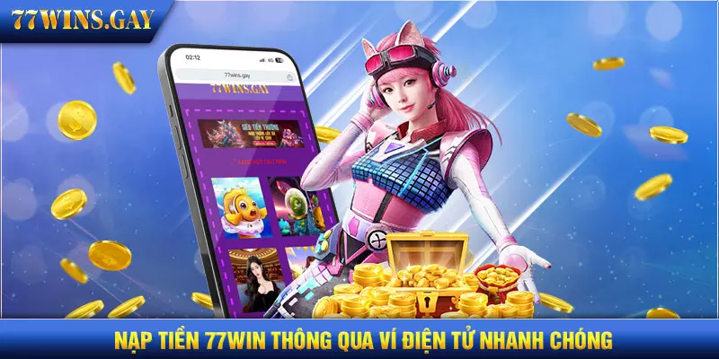 Nạp tiền 77WIN thông qua ví điện tử nhanh chóng