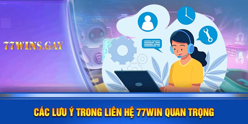 Các lưu ý trong liên hệ 77WIN quan trọng