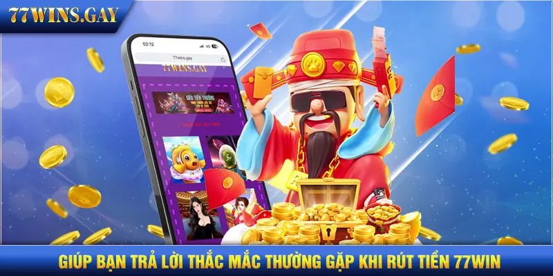 Giúp bạn trả lời thắc mắc thường gặp khi rút tiền 77WIN