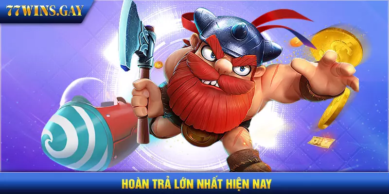 Hoàn trả lớn nhất hiện nay 