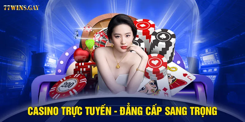 Casino trực tuyến - Đẳng cấp sang trọng