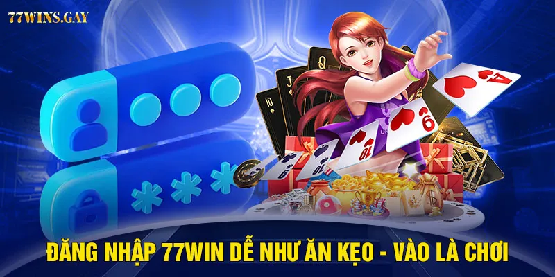 Đăng nhập 77WIN dễ như ăn kẹo - Vào là chơi