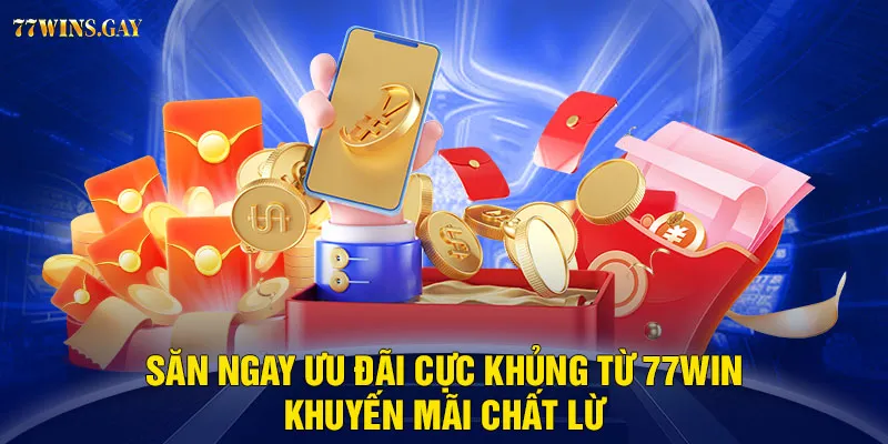 Săn ngay ưu đãi cực khủng từ 77WIN - Khuyến mãi chất lừ