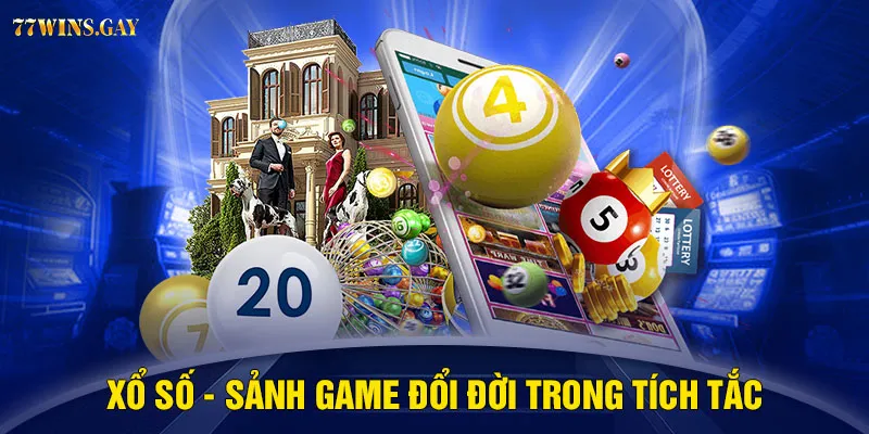 Xổ số - Sảnh game đổi đời trong tích tắc