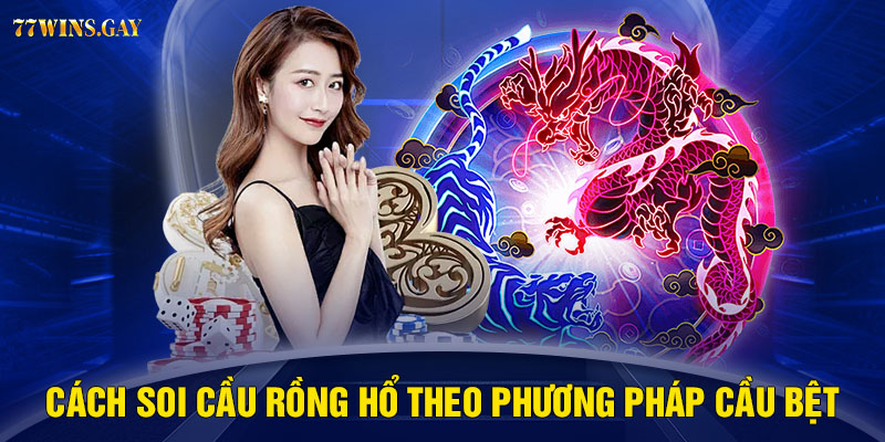 Cách soi cầu Rồng Hổ theo phương pháp cầu bệt