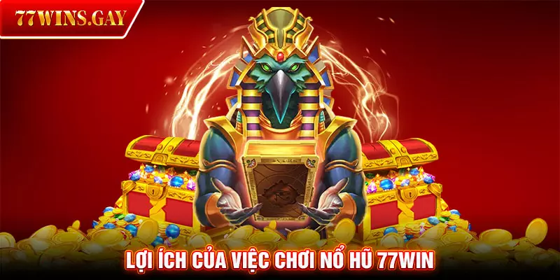 Lợi ích của việc chơi nổ hũ 77WIN