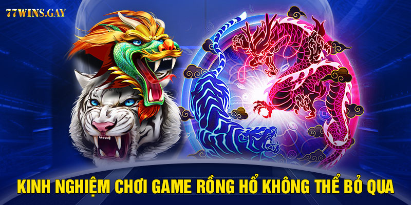 Kinh nghiệm chơi game Rồng Hổ không thể bỏ qua